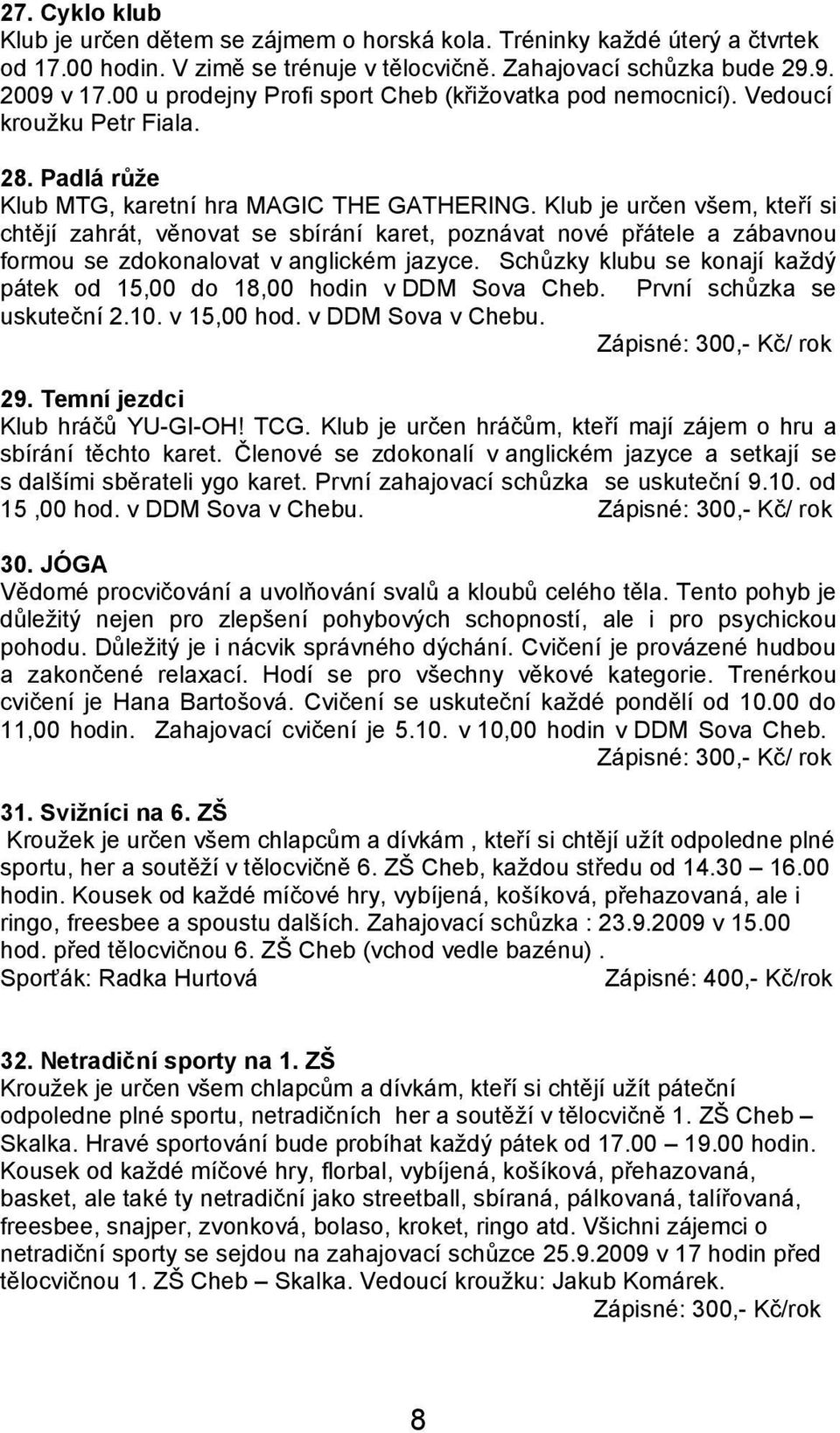 Klub je určen všem, kteří si chtějí zahrát, věnovat se sbírání karet, poznávat nové přátele a zábavnou formou se zdokonalovat v anglickém jazyce.