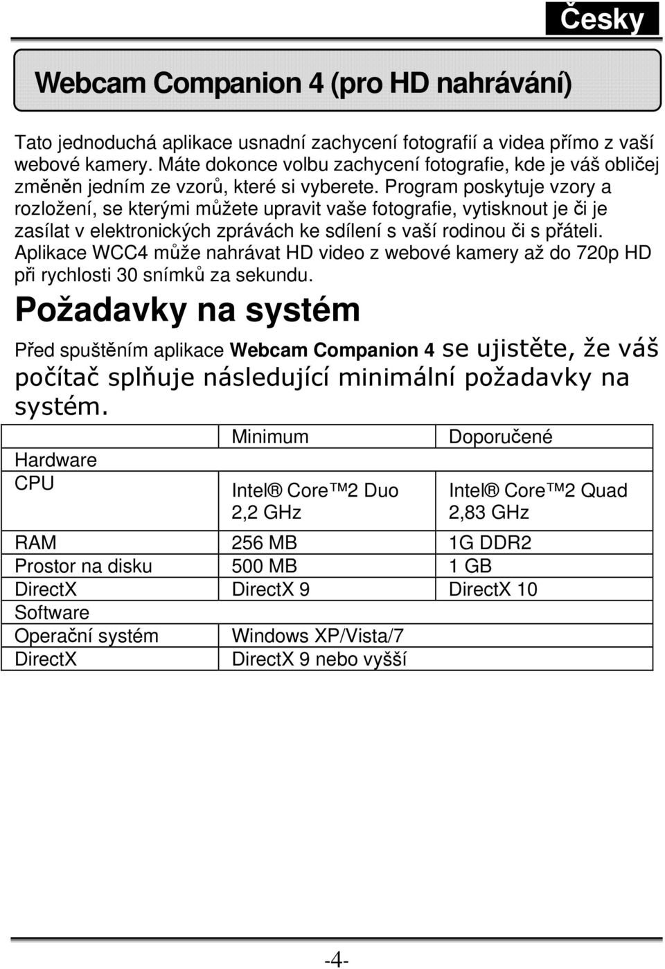 Program poskytuje vzory a rozložení, se kterými můžete upravit vaše fotografie, vytisknout je či je zasílat v elektronických zprávách ke sdílení s vaší rodinou či s přáteli.