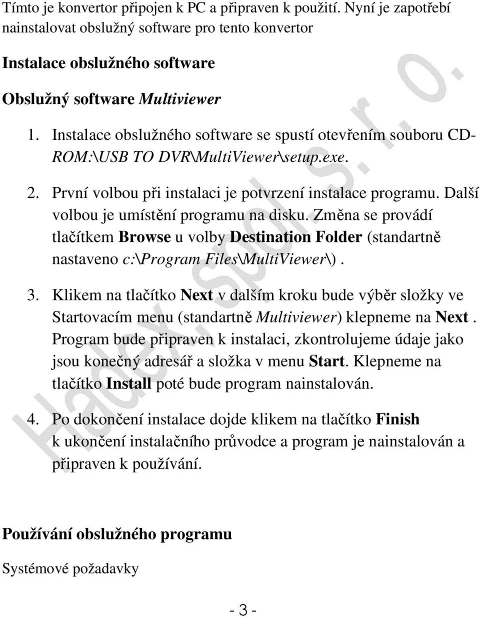Další volbou je umístění programu na disku. Změna se provádí tlačítkem Browse u volby Destination Folder (standartně nastaveno c:\program Files\MultiViewer\). 3.