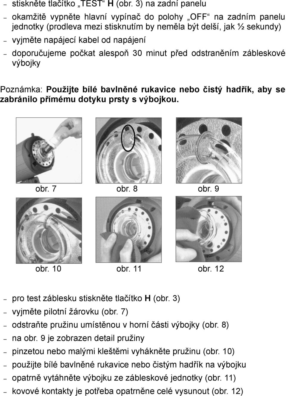 doporučujeme počkat alespoň 30 minut před odstraněním zábleskové výbojky Poznámka: Použijte bílé bavlněné rukavice nebo čistý hadřík, aby se zabránilo přímému dotyku prsty s výbojkou. obr. 7 obr.