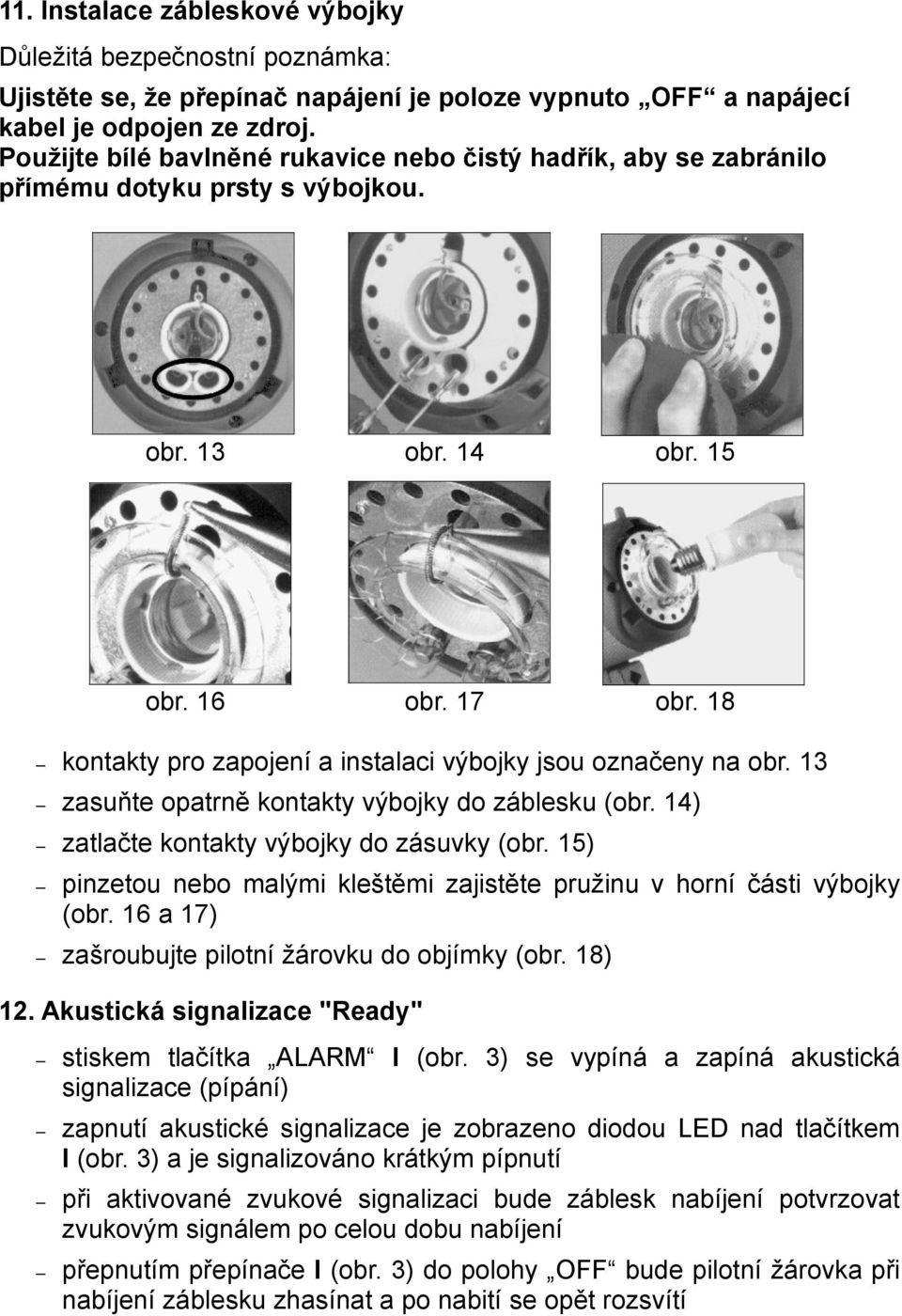 18 kontakty pro zapojení a instalaci výbojky jsou označeny na obr. 13 zasuňte opatrně kontakty výbojky do záblesku (obr. 14) zatlačte kontakty výbojky do zásuvky (obr.