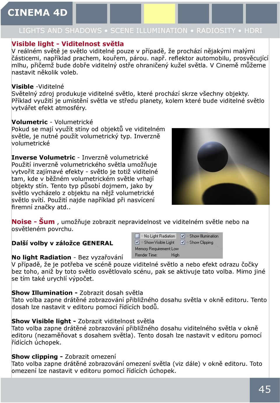 Visible -Viditelné Světelný zdroj produkuje viditelné světlo, které prochází skrze všechny objekty.