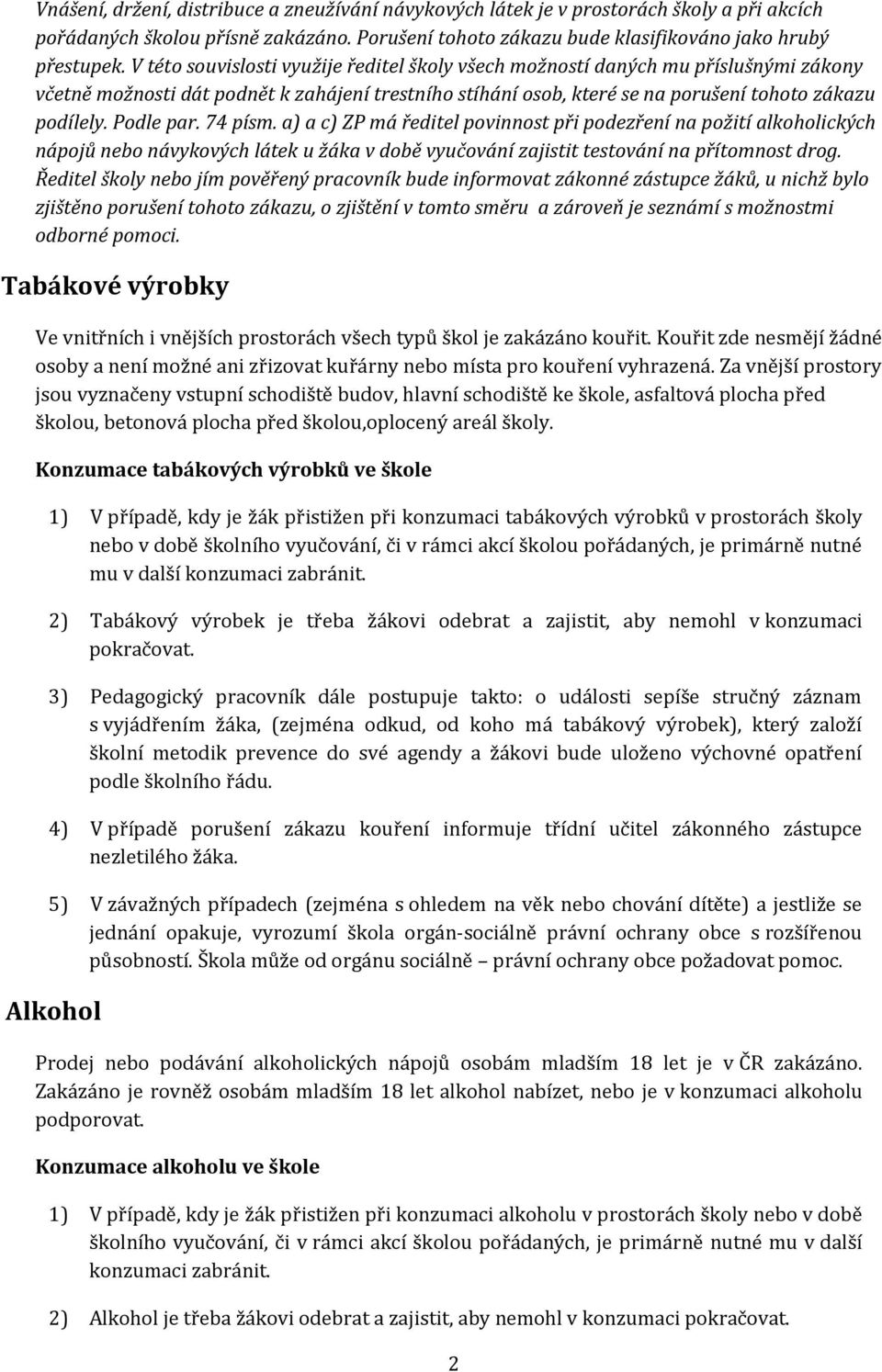 Podle par. 74 písm. a) a c) ZP má ředitel povinnost při podezření na požití alkoholických nápojů nebo návykových látek u žáka v době vyučování zajistit testování na přítomnost drog.