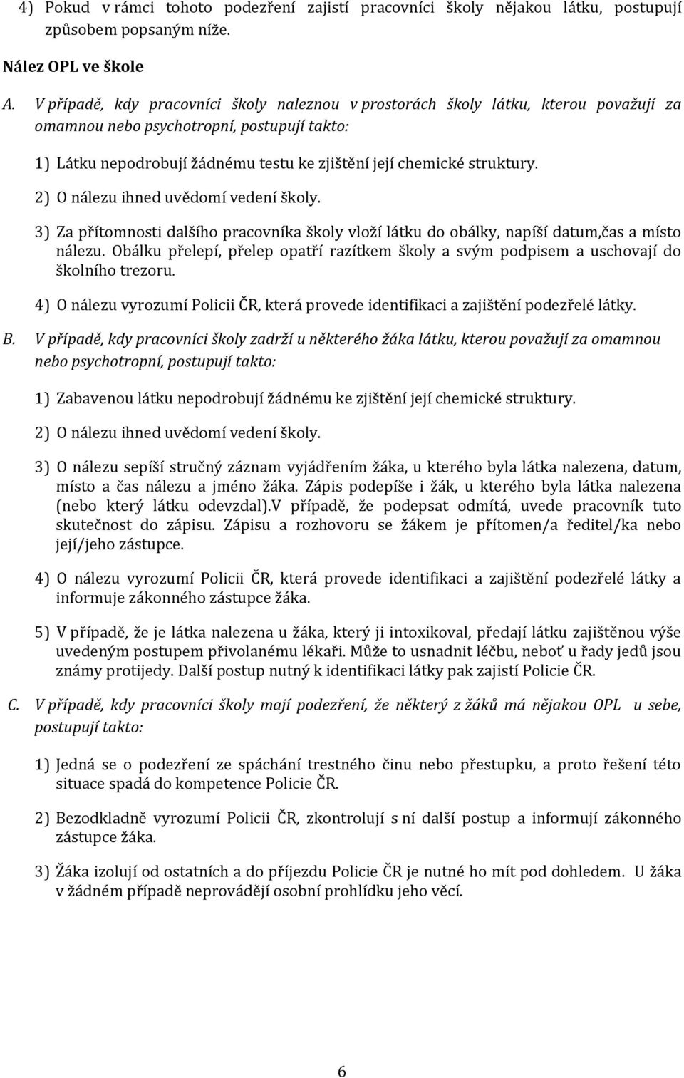 struktury. 2) O nálezu ihned uvědomí vedení školy. 3) Za přítomnosti dalšího pracovníka školy vloží látku do obálky, napíší datum,čas a místo nálezu.