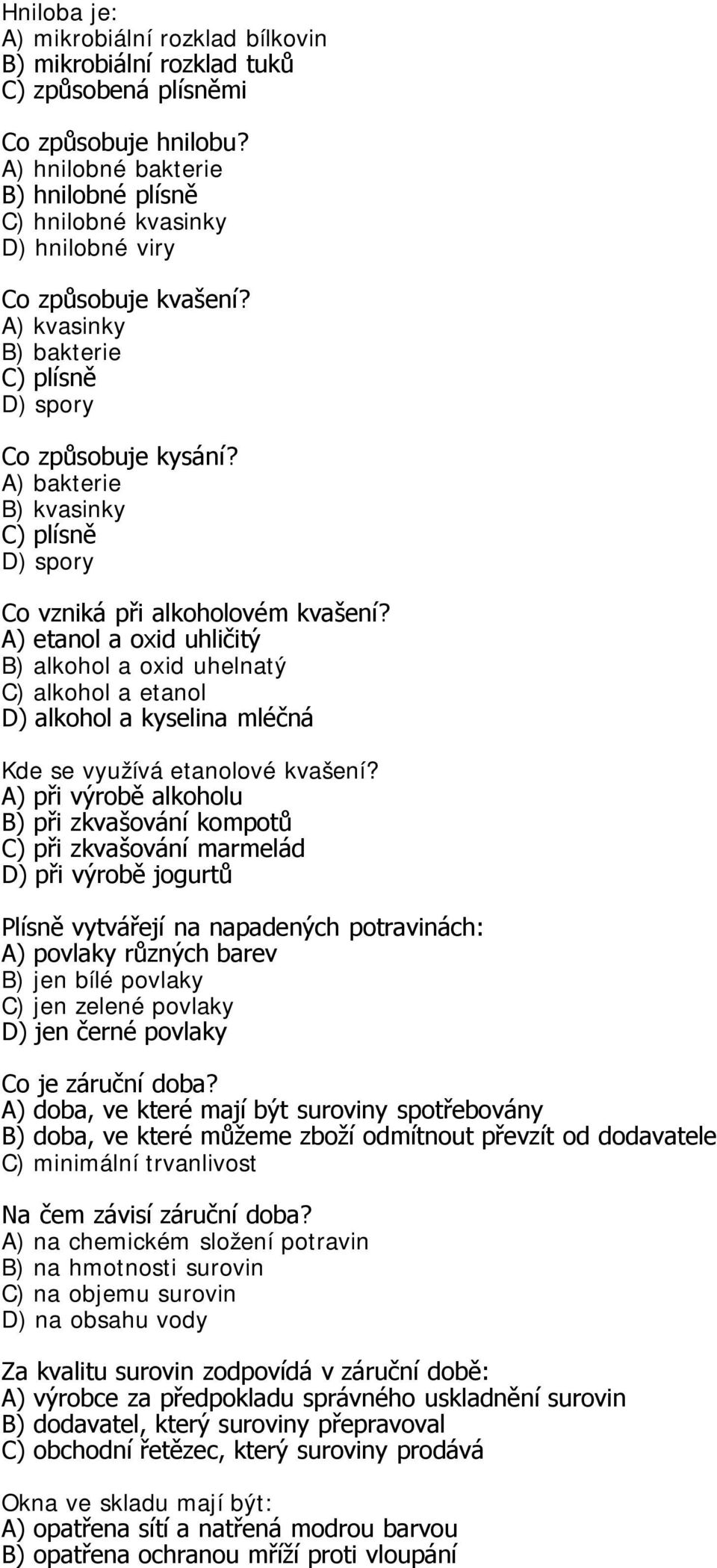 A) bakterie B) kvasinky Co vzniká při alkoholovém kvašení? A) etanol a oxid uhličitý B) alkohol a oxid uhelnatý C) alkohol a etanol D) alkohol a kyselina mléčná Kde se využívá etanolové kvašení?