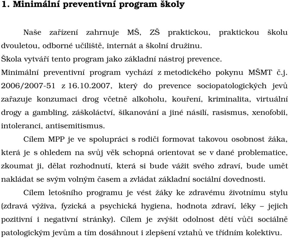 2007, který do prevence sociopatologických jevů zařazuje konzumaci drog včetně alkoholu, kouření, kriminalita, virtuální drogy a gambling, záškoláctví, šikanování a jiné násilí, rasismus, xenofobii,