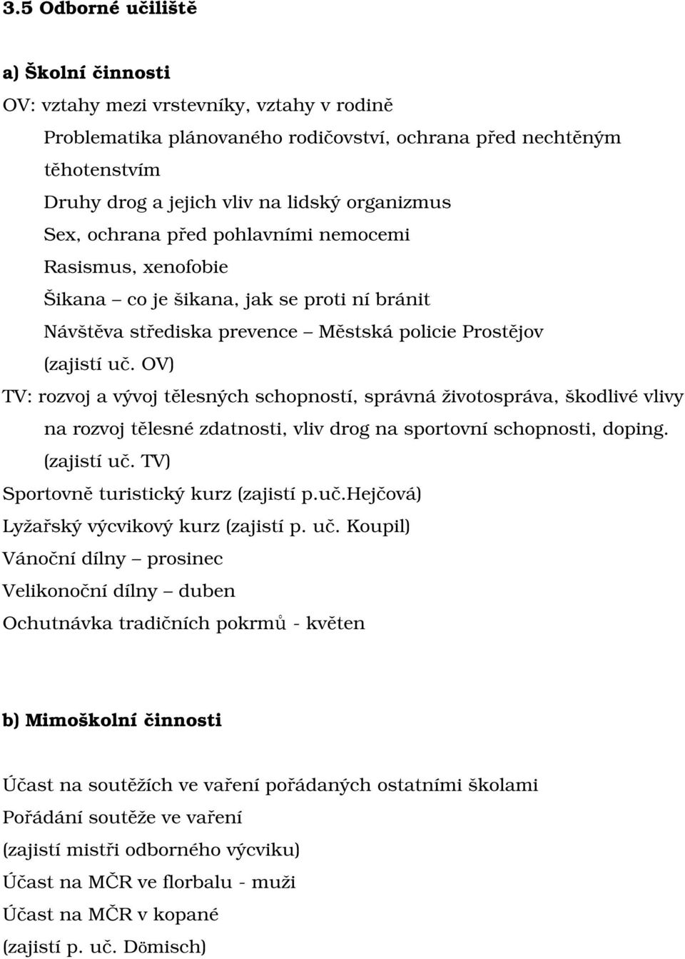 OV) TV: rozvoj a vývoj tělesných schopností, správná životospráva, škodlivé vlivy na rozvoj tělesné zdatnosti, vliv drog na sportovní schopnosti, doping. (zajistí uč.