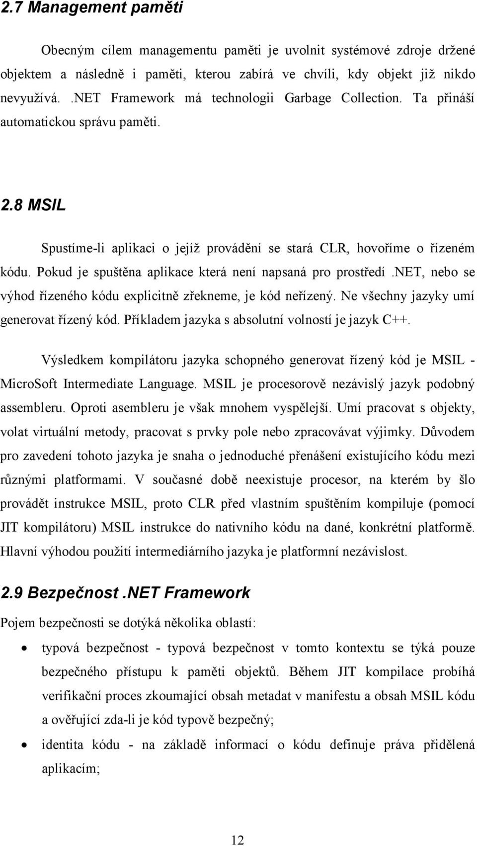 Pokud je spuštěna aplikace která není napsaná pro prostředí.net, nebo se výhod řízeného kódu explicitně zřekneme, je kód neřízený. Ne všechny jazyky umí generovat řízený kód.