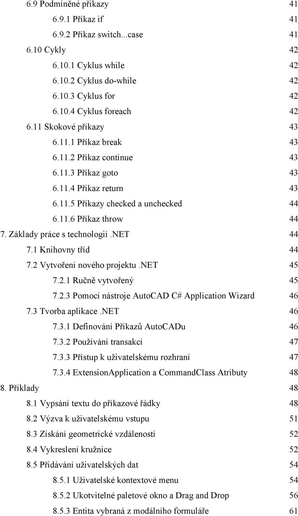 Základy práce s technologií.net 44 7.1 Knihovny tříd 44 7.2 Vytvoření nového projektu.net 45 7.2.1 Ručně vytvořený 45 7.2.3 Pomocí nástroje AutoCAD C# Application Wizard 46 7.3 Tvorba aplikace.