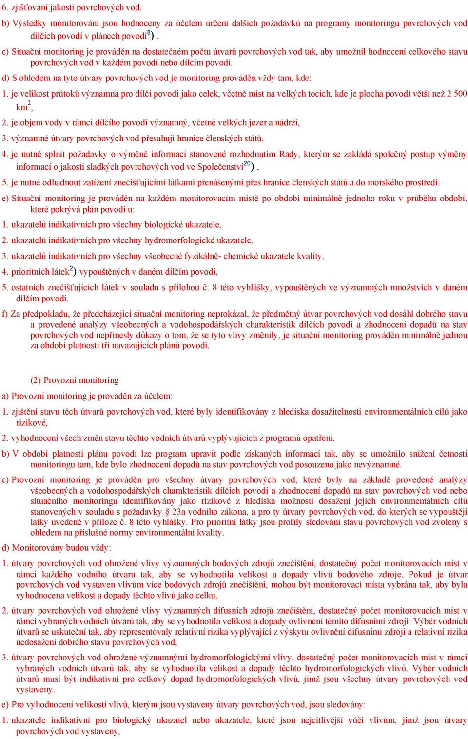 d) S ohledem na tyto útvary povrchových vod je monitoring prováděn vždy tam, kde: 1.