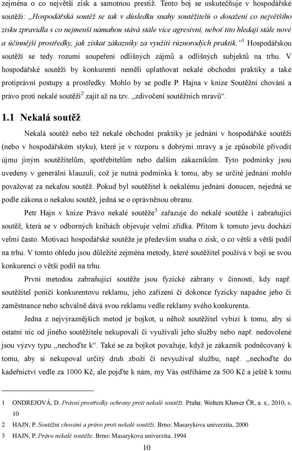 neboť tito hledají stále nové a účinnější prostředky, jak získat zákazníky za využití různorodých praktik. 1 Hospodářskou soutěţí se tedy rozumí soupeření odlišných zájmů a odlišných subjektů na trhu.