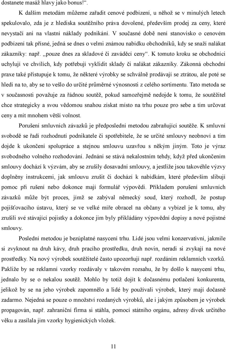 náklady podnikání. V současné době není stanovisko o cenovém podbízení tak přísné, jedná se dnes o velmi známou nabídku obchodníků, kdy se snaţí nalákat zákazníky: např.