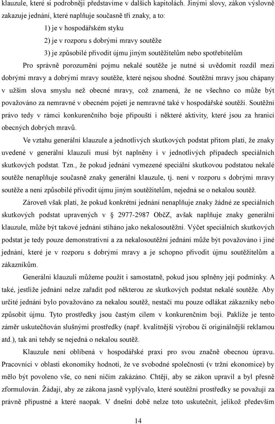 soutěţitelům nebo spotřebitelům Pro správně porozumění pojmu nekalé soutěţe je nutné si uvědomit rozdíl mezi dobrými mravy a dobrými mravy soutěţe, které nejsou shodné.