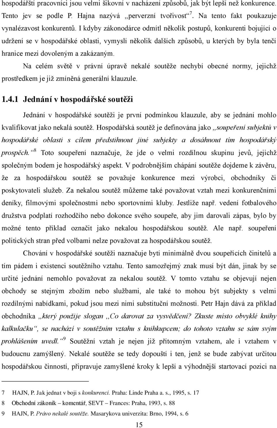 Na celém světě v právní úpravě nekalé soutěţe nechybí obecné normy, jejichţ prostředkem je jiţ zmíněná generální klauzule. 1.4.