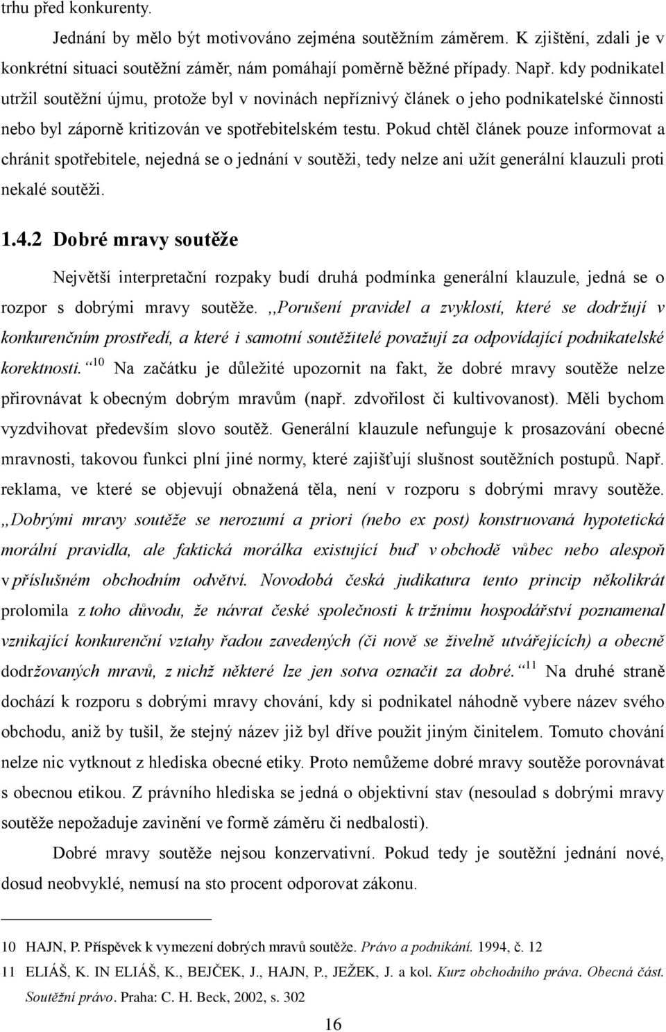 Pokud chtěl článek pouze informovat a chránit spotřebitele, nejedná se o jednání v soutěţi, tedy nelze ani uţít generální klauzuli proti nekalé soutěţi. 1.4.