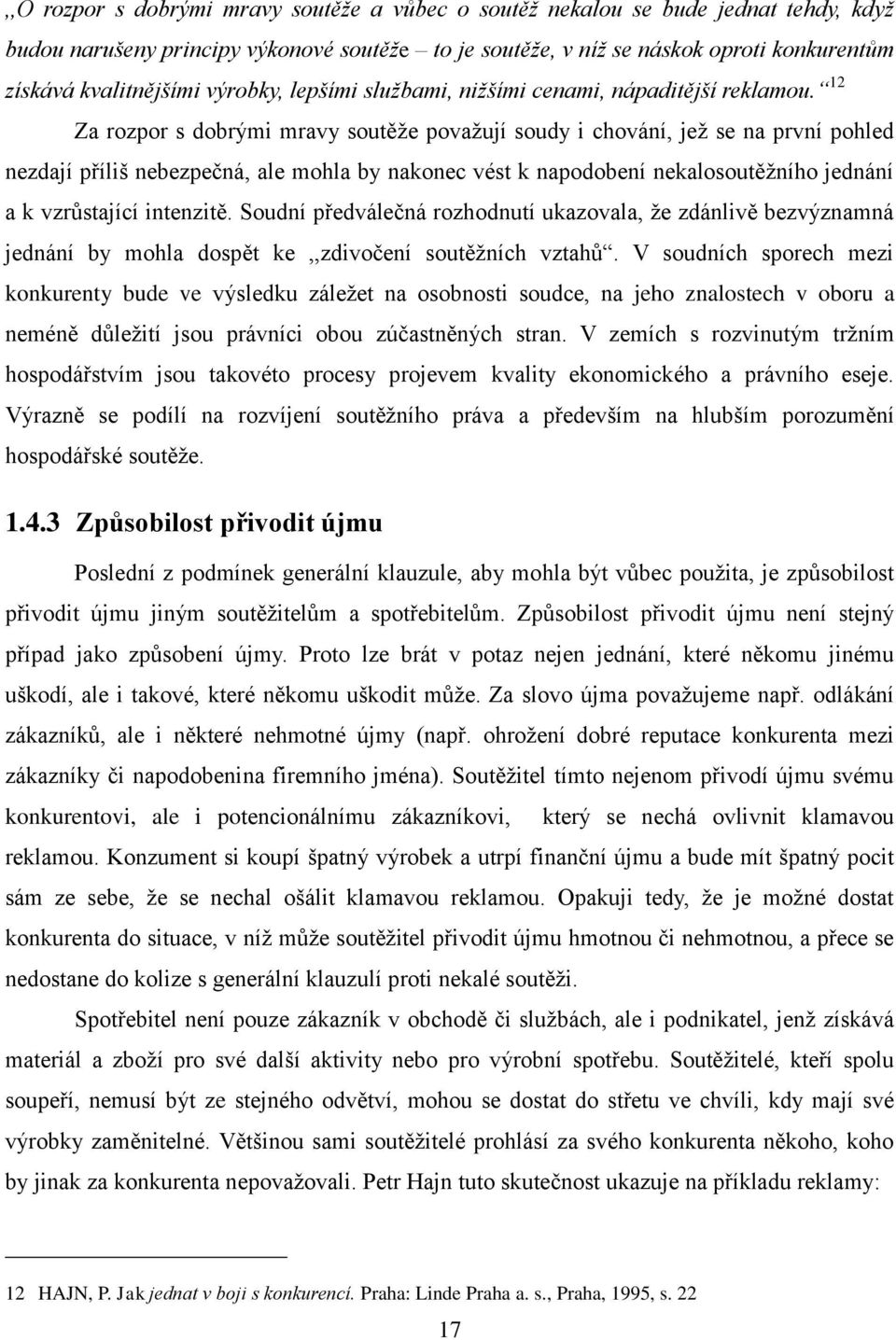 12 Za rozpor s dobrými mravy soutěţe povaţují soudy i chování, jeţ se na první pohled nezdají příliš nebezpečná, ale mohla by nakonec vést k napodobení nekalosoutěţního jednání a k vzrůstající