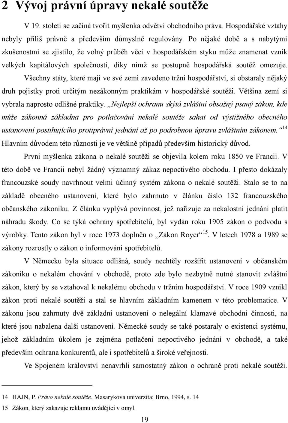 Všechny státy, které mají ve své zemi zavedeno trţní hospodářství, si obstaraly nějaký druh pojistky proti určitým nezákonným praktikám v hospodářské soutěţi.