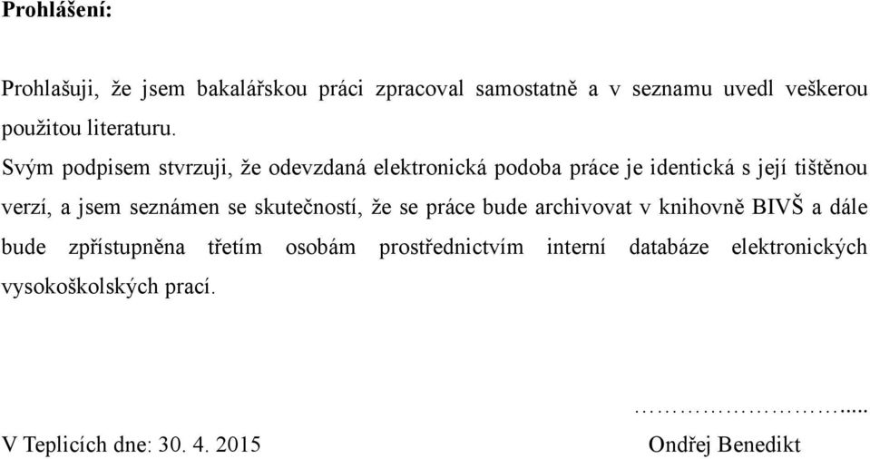 Svým podpisem stvrzuji, ţe odevzdaná elektronická podoba práce je identická s její tištěnou verzí, a jsem