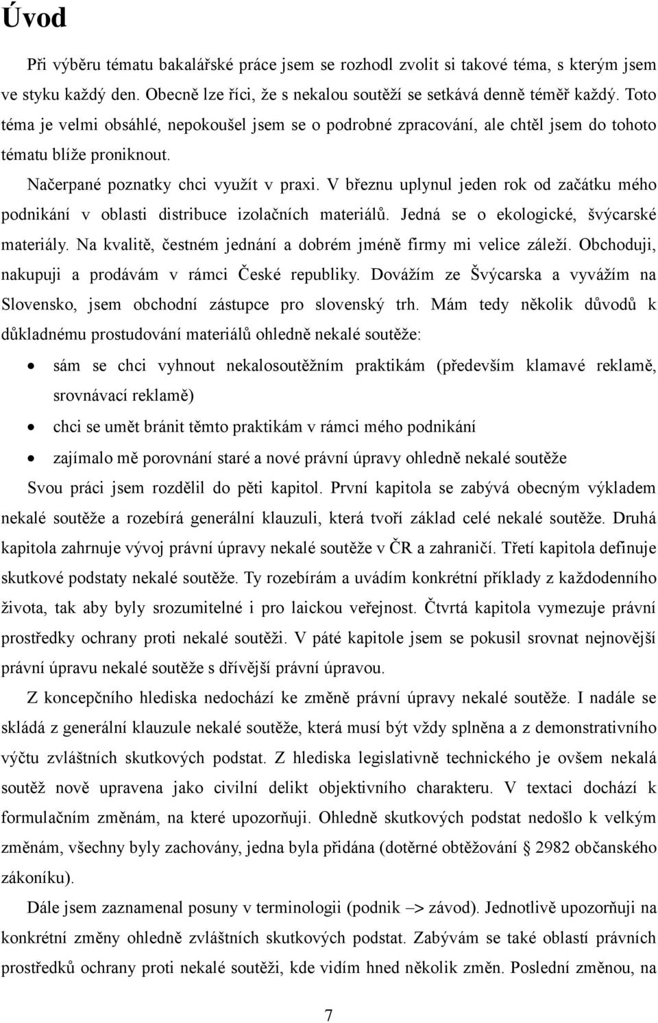 V březnu uplynul jeden rok od začátku mého podnikání v oblasti distribuce izolačních materiálů. Jedná se o ekologické, švýcarské materiály.