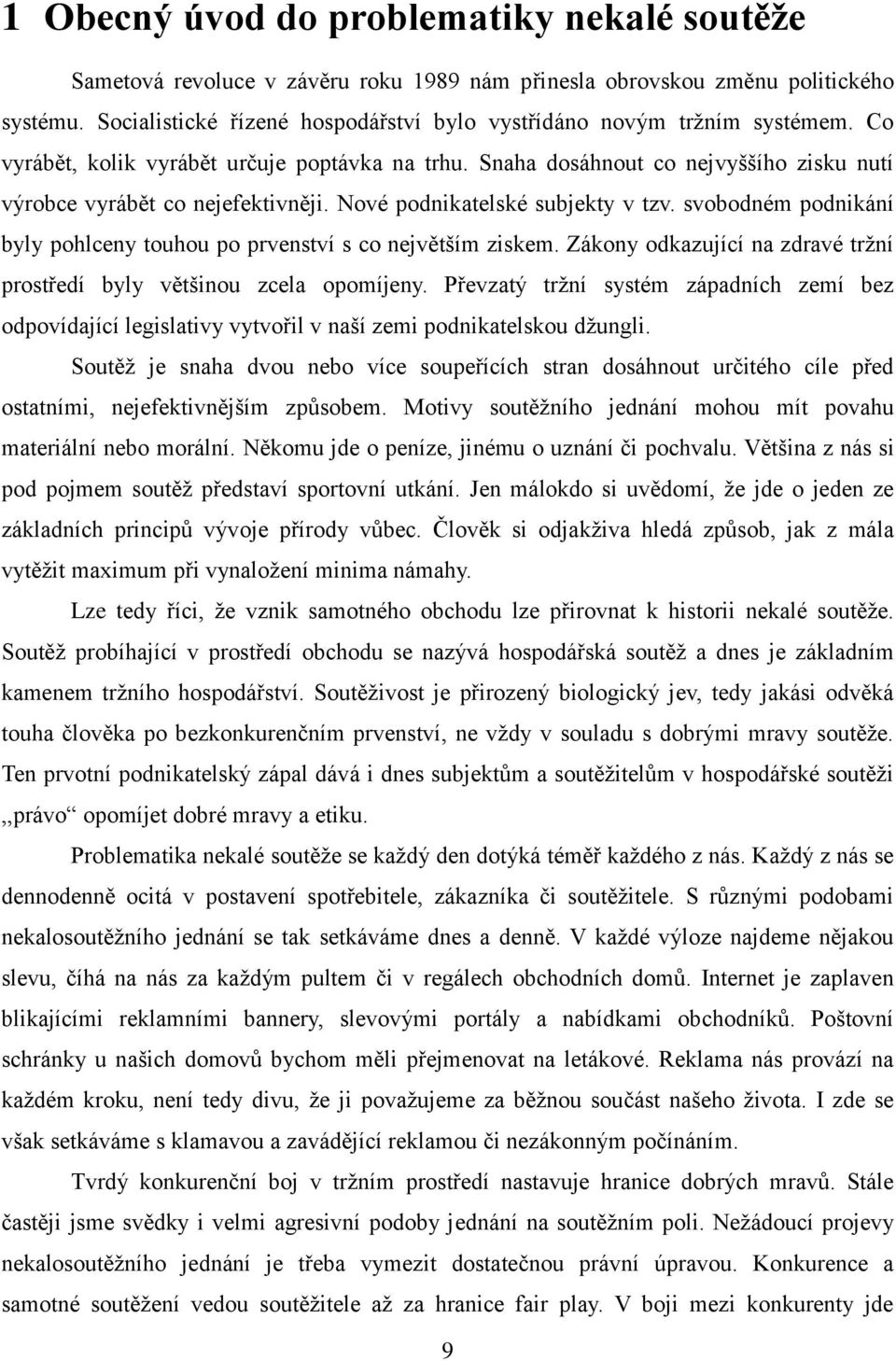 Nové podnikatelské subjekty v tzv. svobodném podnikání byly pohlceny touhou po prvenství s co největším ziskem. Zákony odkazující na zdravé trţní prostředí byly většinou zcela opomíjeny.