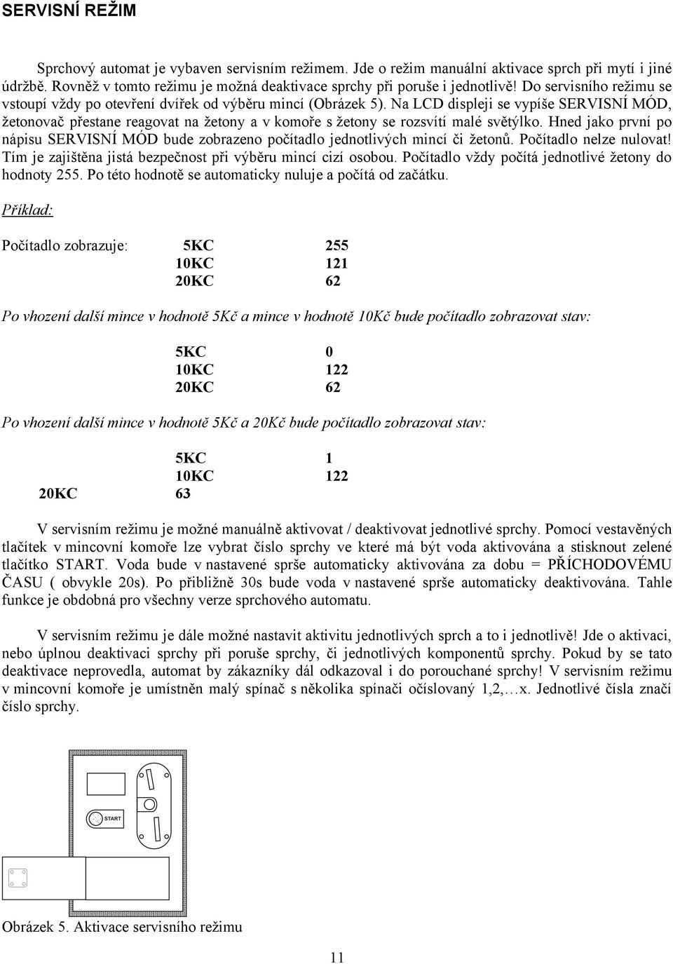 Na LCD displeji se vypíše SERVISNÍ MÓD, žetonovač přestane reagovat na žetony a v komoře s žetony se rozsvítí malé světýlko.