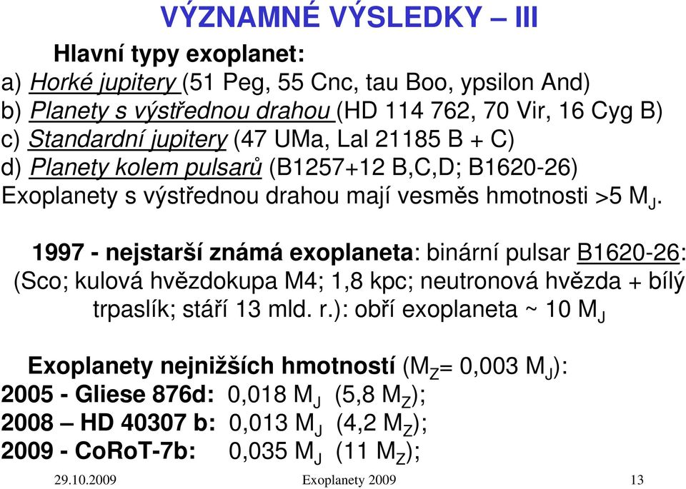 1997 - nejstarší známá exoplaneta: binární pulsar B1620-26: (Sco; kulová hvězdokupa M4; 1,8 kpc; neutronová hvězda + bílý trpaslík; stáří 13 mld. r.