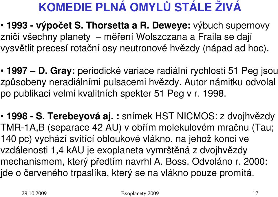 Gray: periodické variace radiální rychlosti 51 Peg jsou způsobeny neradiálními pulsacemi hvězdy. Autor námitku odvolal po publikaci velmi kvalitních spekter 51 Peg v r. 1998. 1998 - S.