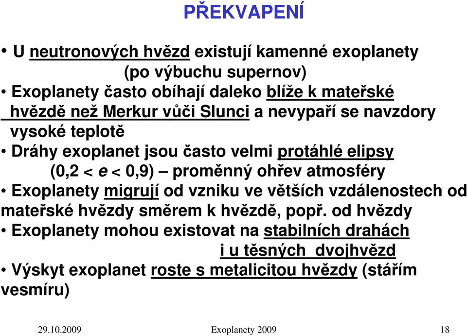 ohřev atmosféry Exoplanety migrují od vzniku ve větších vzdálenostech od mateřské hvězdy směrem k hvězdě, popř.