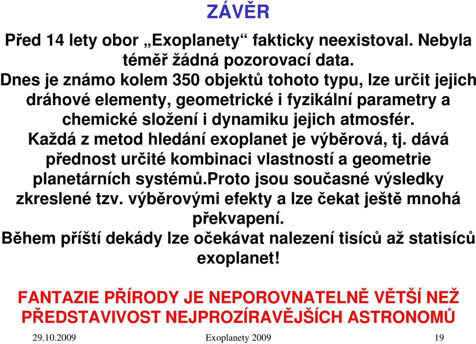 Každá z metod hledání exoplanet je výběrová, tj. dává přednost určité kombinaci vlastností a geometrie planetárních systémů.proto jsou současné výsledky zkreslené tzv.