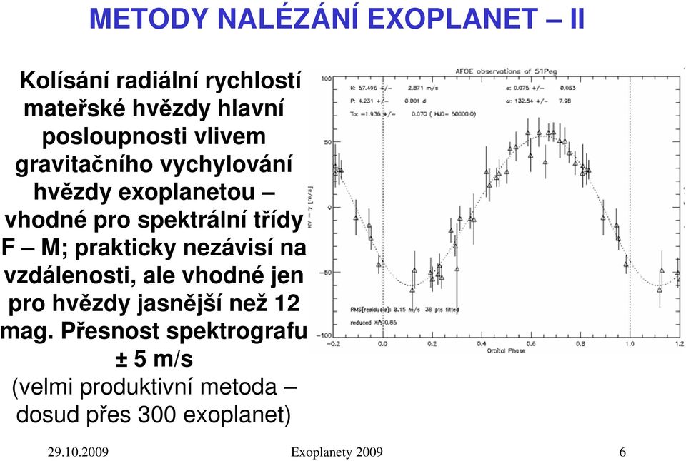 prakticky nezávisí na vzdálenosti, ale vhodné jen pro hvězdy jasnější než 12 mag.