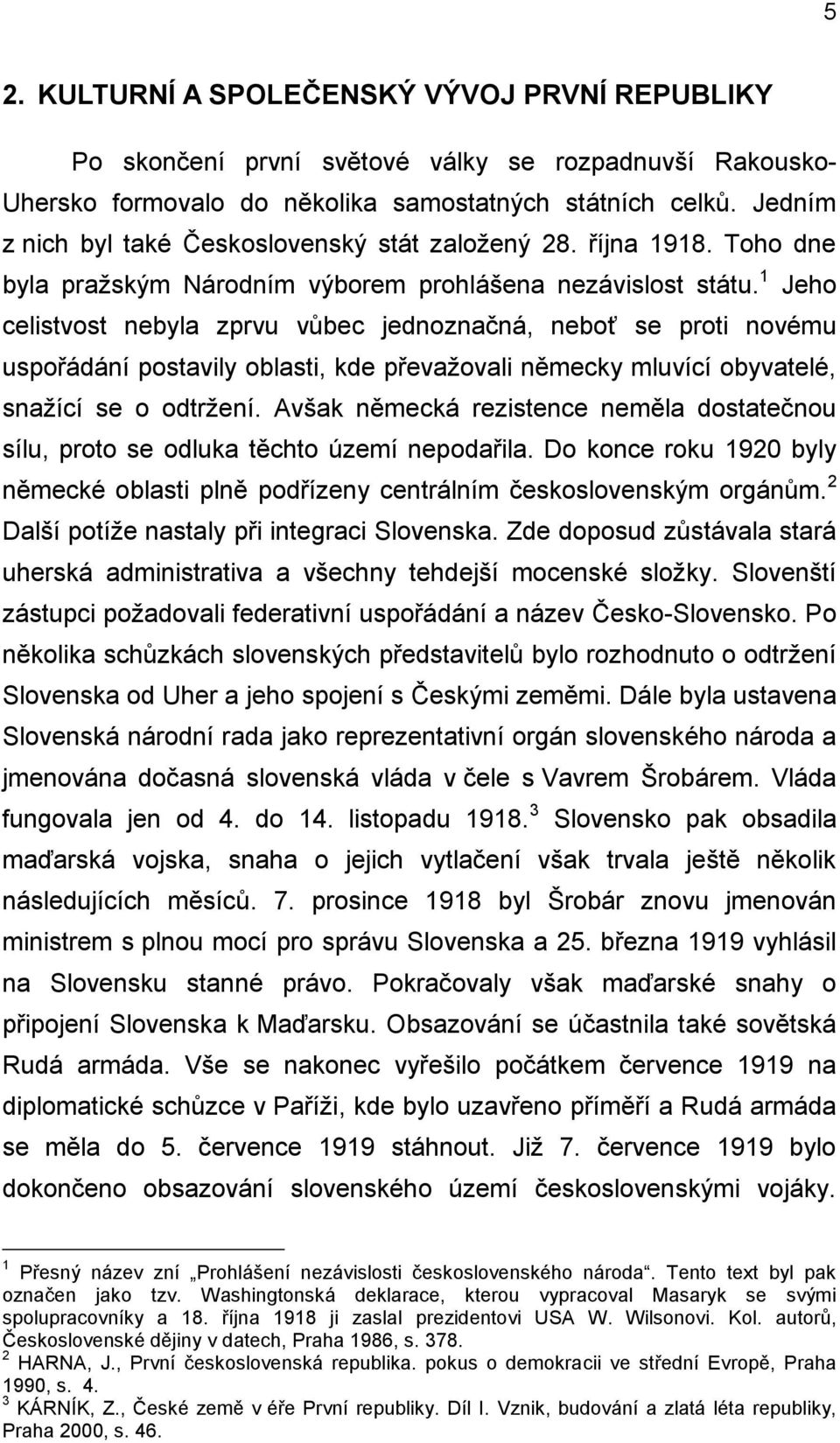 1 Jeho celistvost nebyla zprvu vůbec jednoznačná, neboť se proti novému uspořádání postavily oblasti, kde převažovali německy mluvící obyvatelé, snažící se o odtržení.