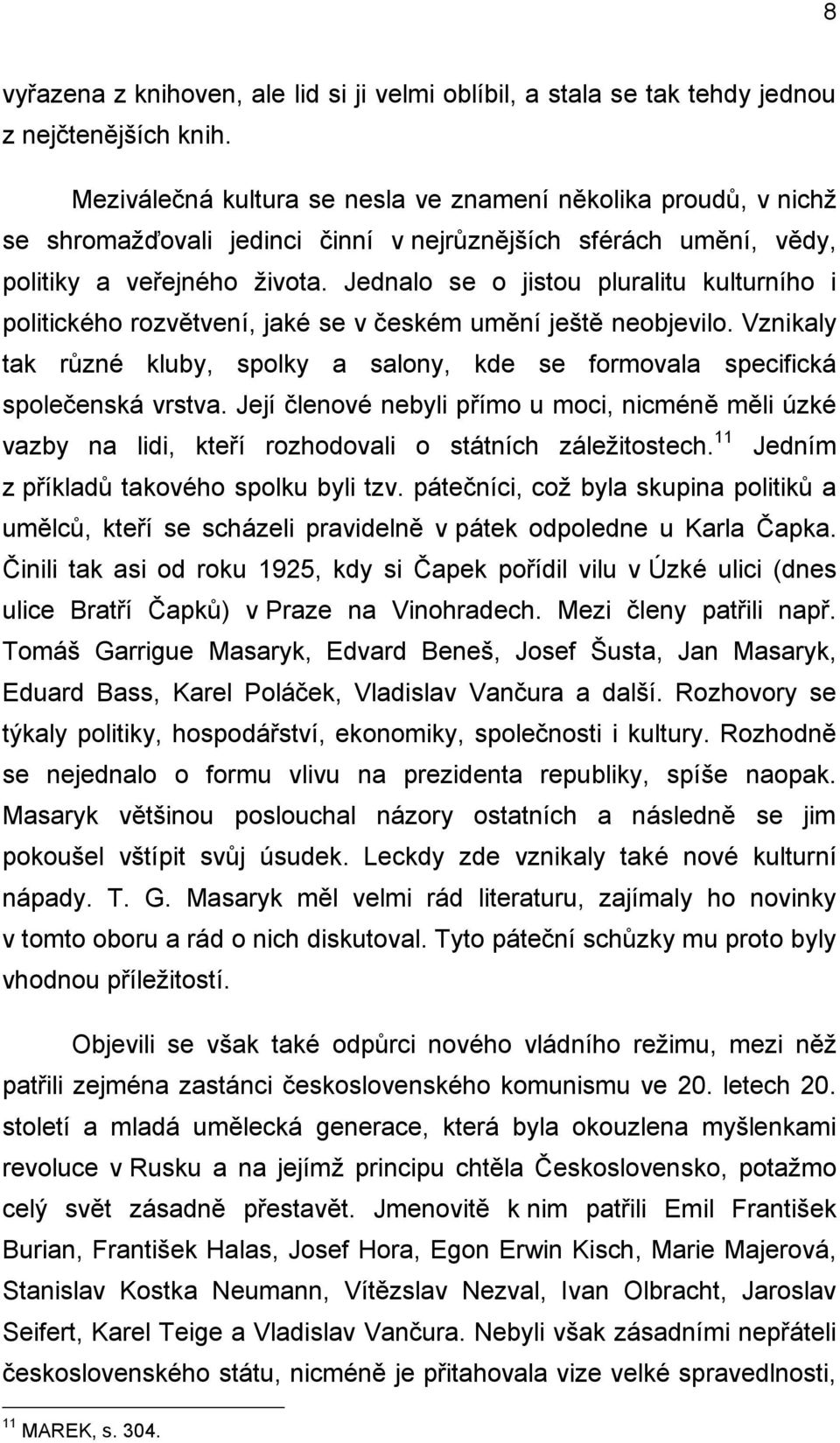 Jednalo se o jistou pluralitu kulturního i politického rozvětvení, jaké se v českém umění ještě neobjevilo. Vznikaly tak různé kluby, spolky a salony, kde se formovala specifická společenská vrstva.