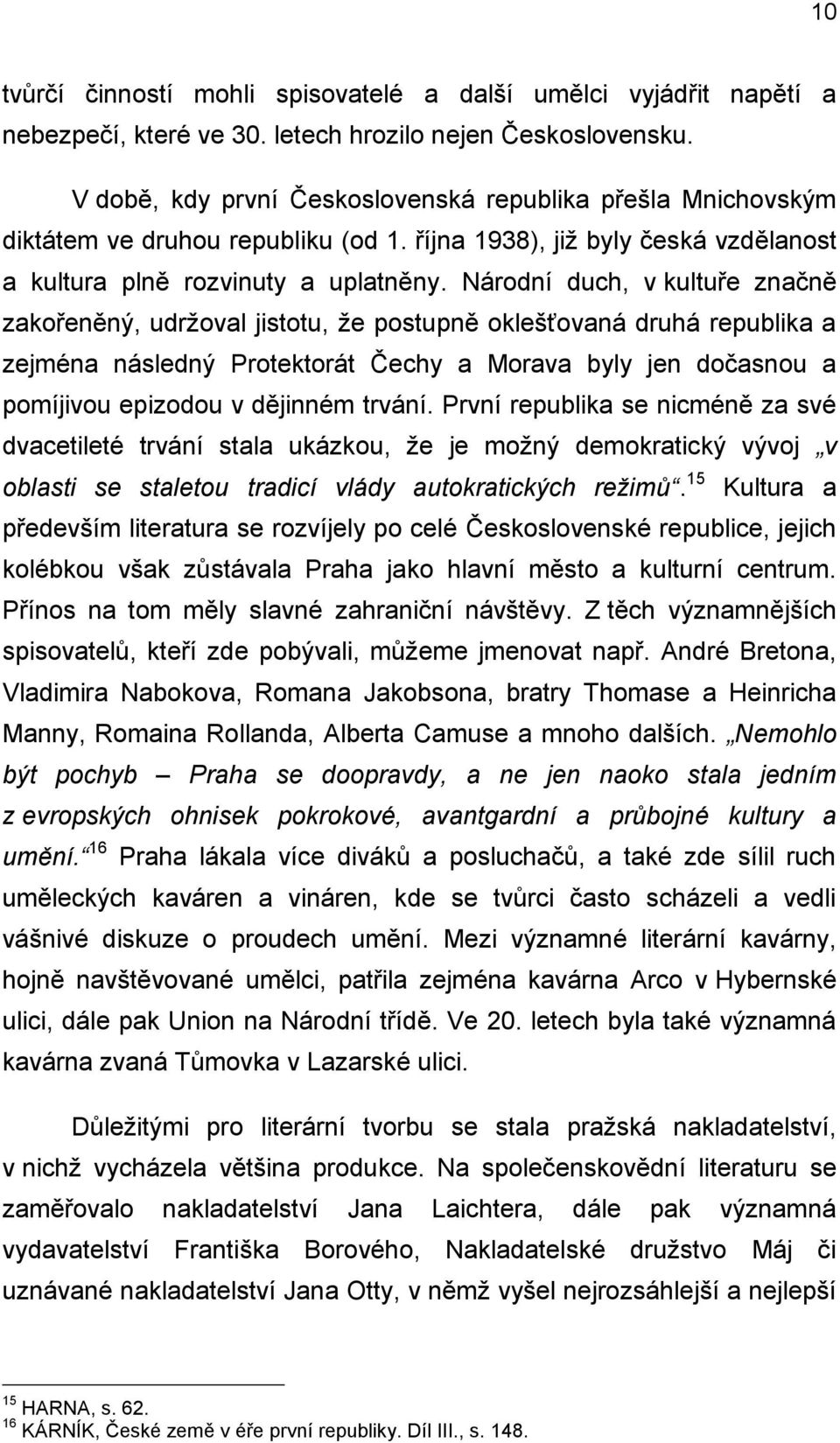 Národní duch, v kultuře značně zakořeněný, udržoval jistotu, že postupně oklešťovaná druhá republika a zejména následný Protektorát Čechy a Morava byly jen dočasnou a pomíjivou epizodou v dějinném