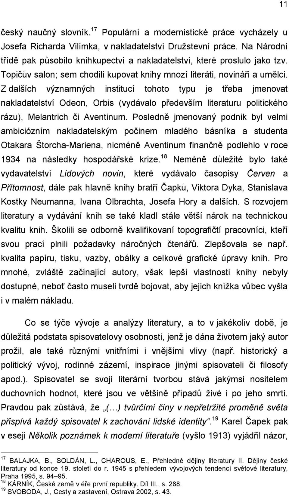 Z dalších významných institucí tohoto typu je třeba jmenovat nakladatelství Odeon, Orbis (vydávalo především literaturu politického rázu), Melantrich či Aventinum.