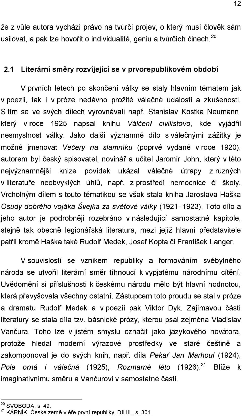 S tím se ve svých dílech vyrovnávali např. Stanislav Kostka Neumann, který v roce 1925 napsal knihu Válčení civilistovo, kde vyjádřil nesmyslnost války.