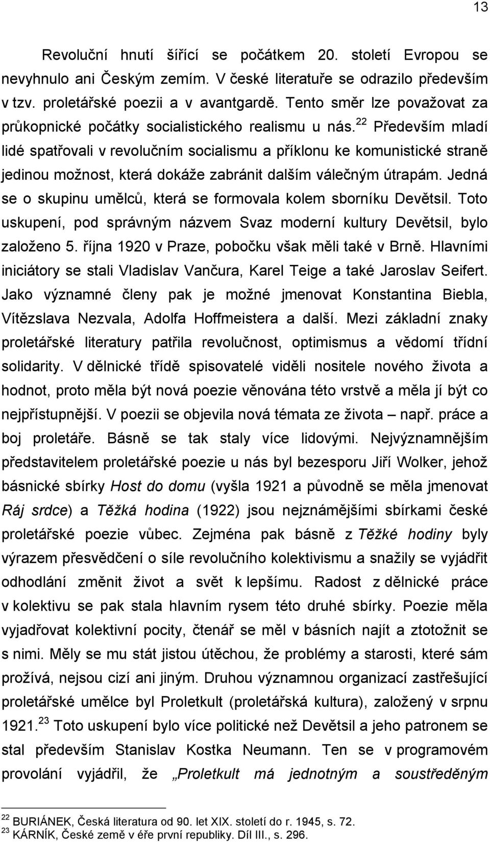 22 Především mladí lidé spatřovali v revolučním socialismu a příklonu ke komunistické straně jedinou možnost, která dokáže zabránit dalším válečným útrapám.