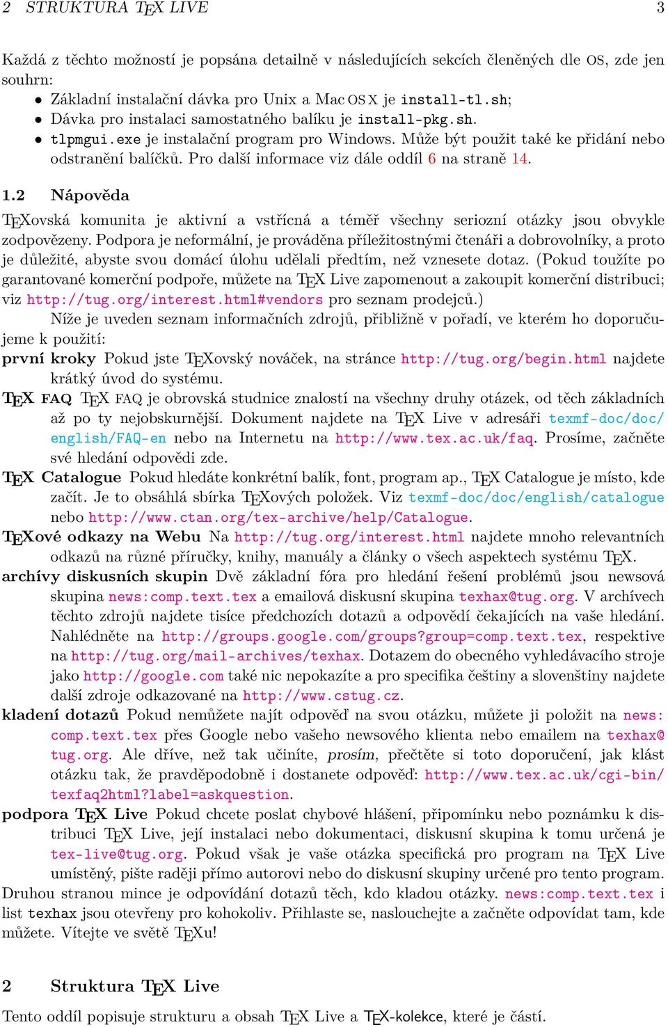 Pro další informace viz dále oddíl 6 na straně 14. 1.2 Nápověda TEXovská komunita je aktivní a vstřícná a téměř všechny seriozní otázky jsou obvykle zodpovězeny.
