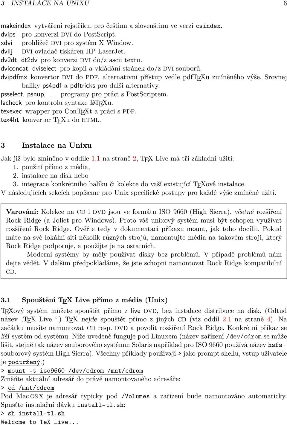 dvipdfmx konvertor DVI do PDF, alternativní přístup vedle pdftexu zmíněného výše. Srovnej balíky ps4pdf a pdftricks pro další alternativy. psselect, psnup,... programy pro práci s PostScriptem.