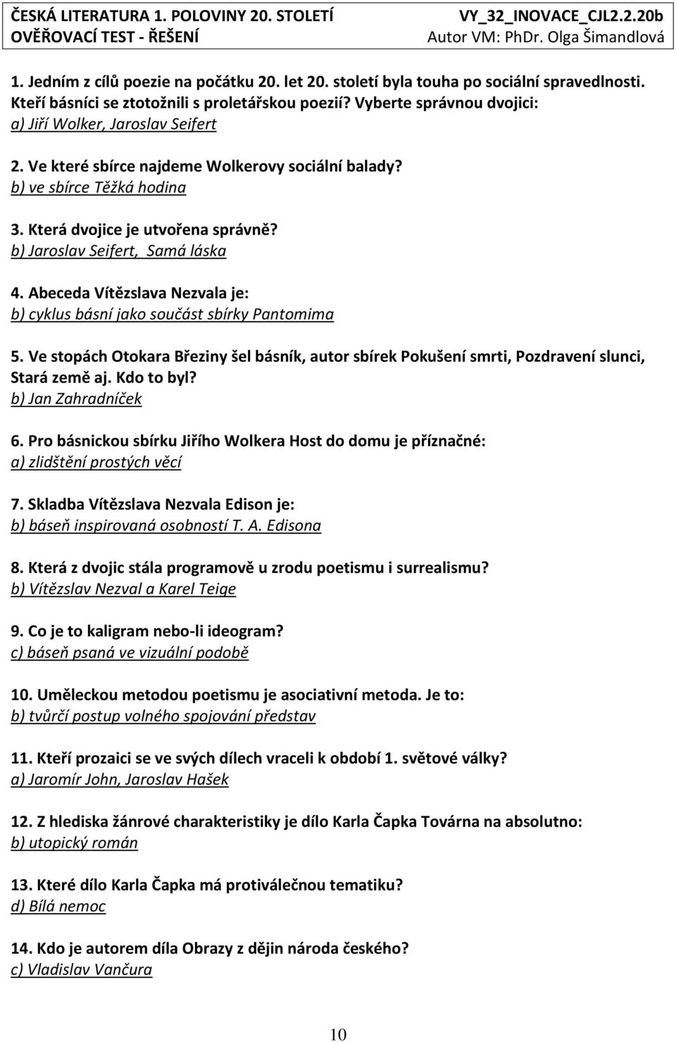 b) Jaroslav Seifert, Samá láska 4. Abeceda Vítězslava Nezvala je: b) cyklus básní jako součást sbírky Pantomima 5.