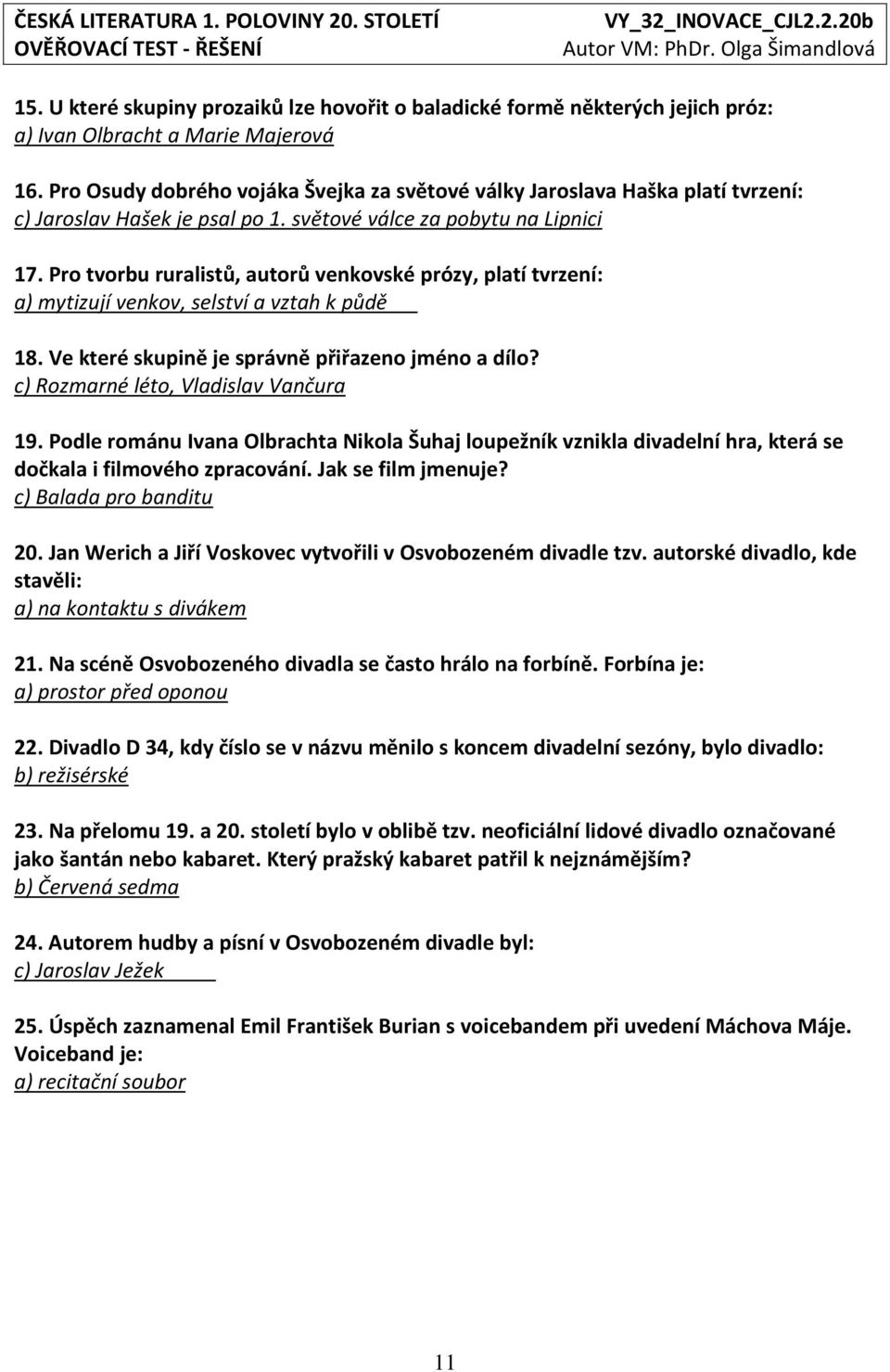 Pro tvorbu ruralistů, autorů venkovské prózy, platí tvrzení: a) mytizují venkov, selství a vztah k půdě 18. Ve které skupině je správně přiřazeno jméno a dílo? c) Rozmarné léto, Vladislav Vančura 19.