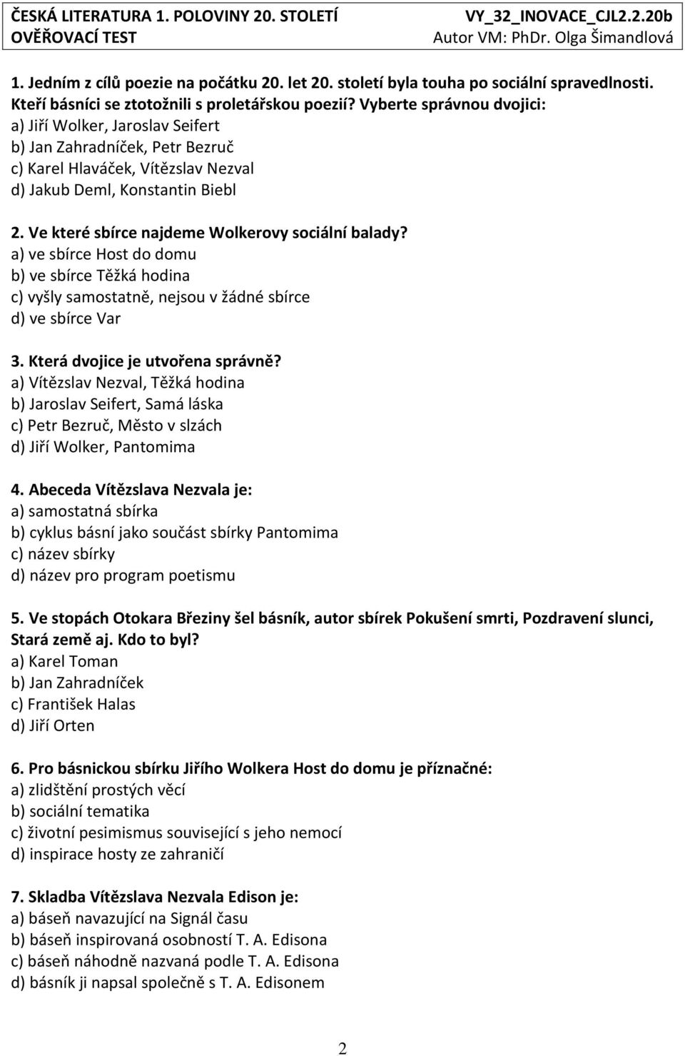 Ve které sbírce najdeme Wolkerovy sociální balady? a) ve sbírce Host do domu b) ve sbírce Těžká hodina c) vyšly samostatně, nejsou v žádné sbírce d) ve sbírce Var 3. Která dvojice je utvořena správně?