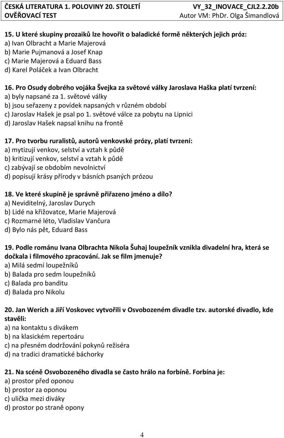 Olbracht 16. Pro Osudy dobrého vojáka Švejka za světové války Jaroslava Haška platí tvrzení: a) byly napsané za 1.