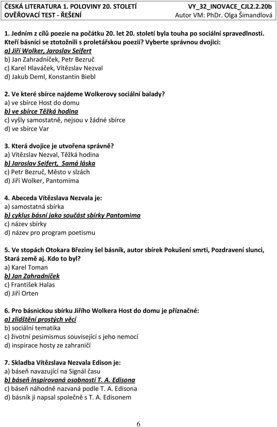 Ve které sbírce najdeme Wolkerovy sociální balady? a) ve sbírce Host do domu b) ve sbírce Těžká hodina c) vyšly samostatně, nejsou v žádné sbírce d) ve sbírce Var 3. Která dvojice je utvořena správně?