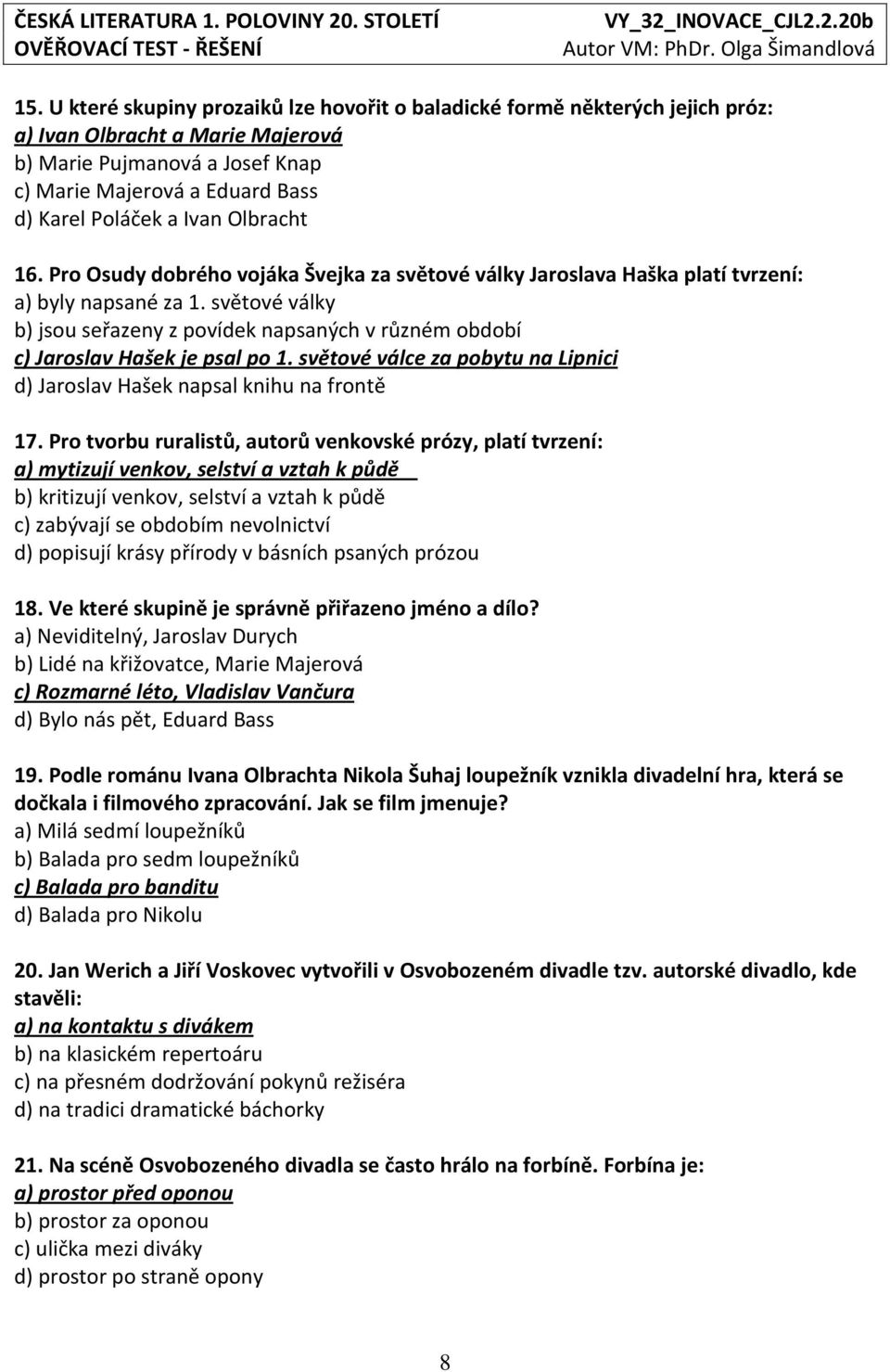 světové války b) jsou seřazeny z povídek napsaných v různém období c) Jaroslav Hašek je psal po 1. světové válce za pobytu na Lipnici d) Jaroslav Hašek napsal knihu na frontě 17.