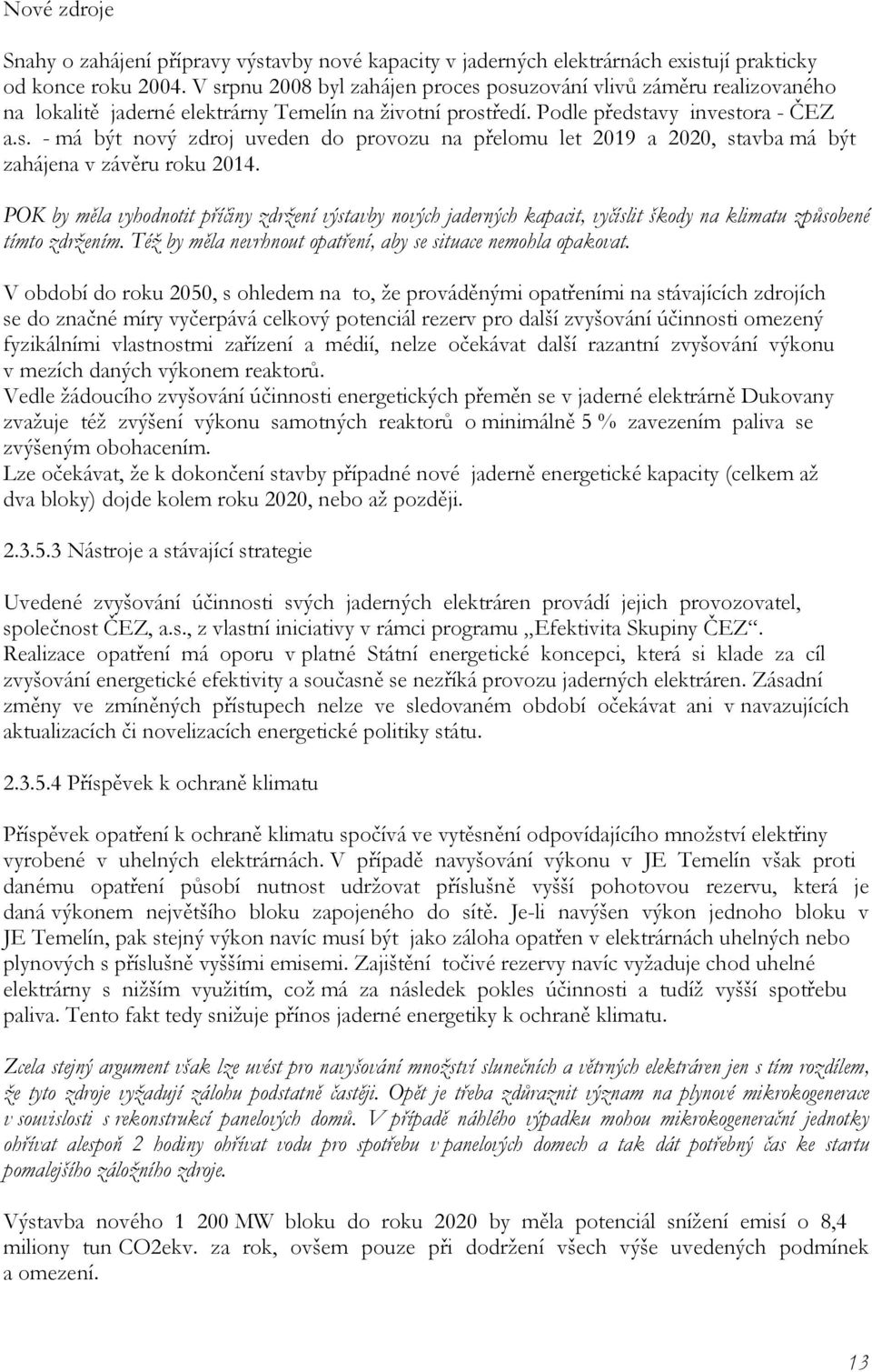 POK by měla vyhodnotit příčiny zdržení výstavby nových jaderných kapacit, vyčíslit škody na klimatu způsobené tímto zdržením. Též by měla nevrhnout opatření, aby se situace nemohla opakovat.