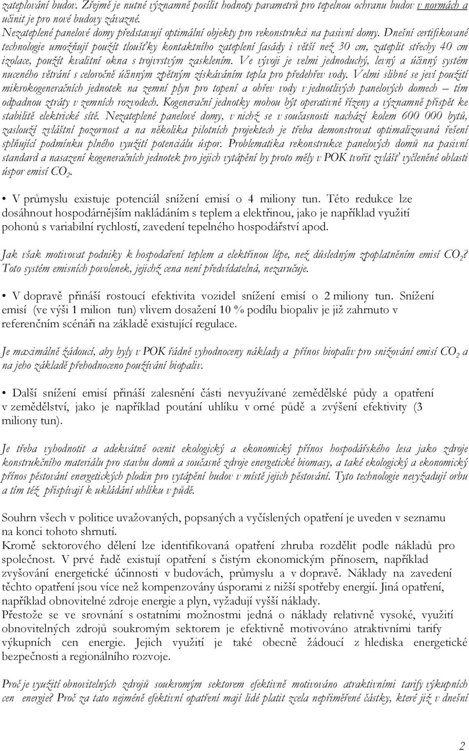 Dnešní certifikované technologie umožňují použít tloušťky kontaktního zateplení fasády i větší než 30 cm, zateplit střechy 40 cm izolace, použít kvalitní okna s trojvrstvým zasklením.