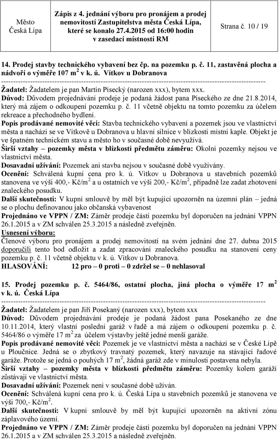 Důvod: Důvodem projednávání prodeje je podaná žádost pana Píseckého ze dne 21.8.2014, který má zájem o odkoupení pozemku p. č.