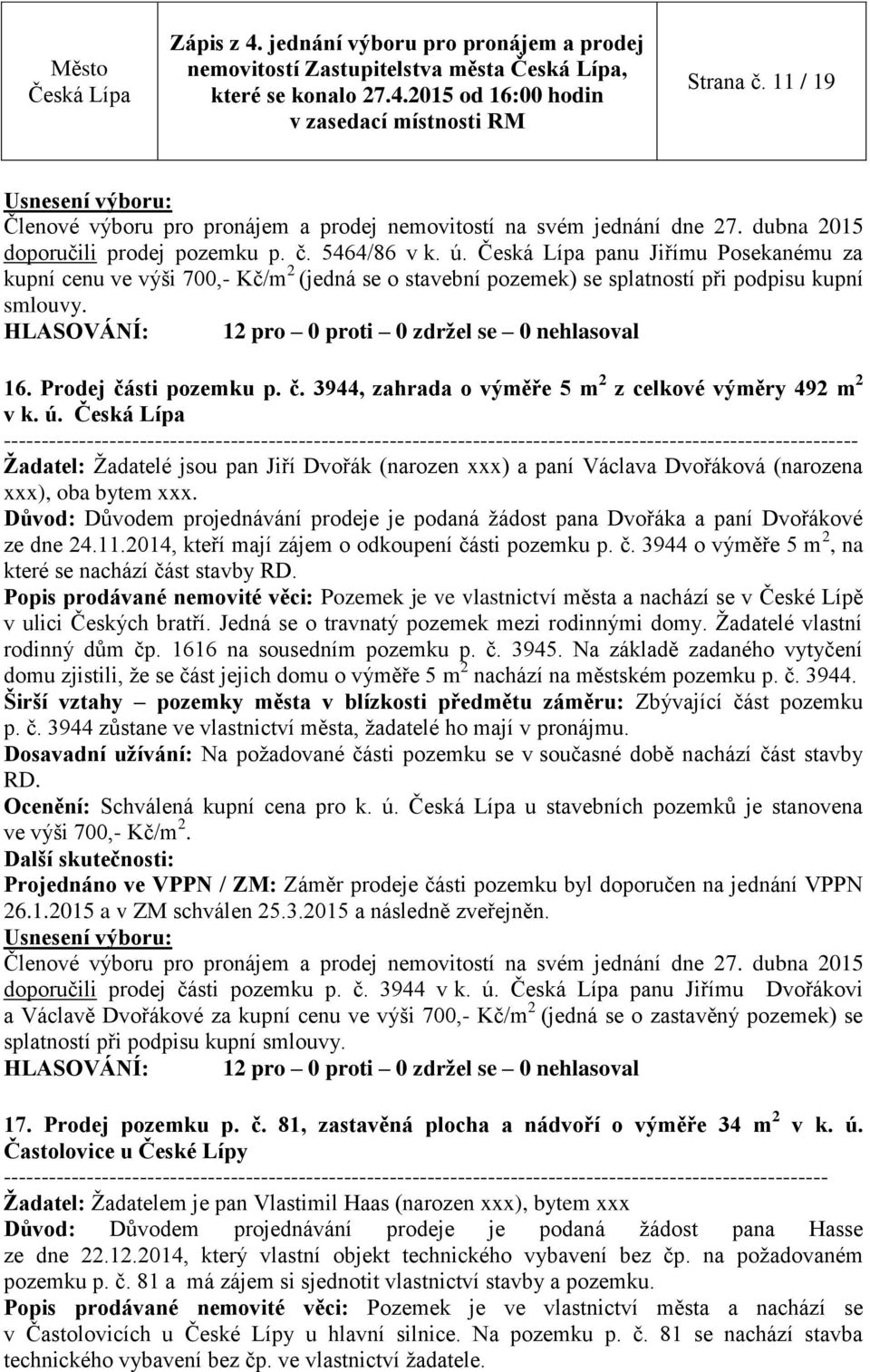 sti pozemku p. č. 3944, zahrada o výměře 5 m 2 z celkové výměry 492 m 2 v k. ú. Žadatel: Žadatelé jsou pan Jiří Dvořák (narozen xxx) a paní Václava Dvořáková (narozena xxx), oba bytem xxx.