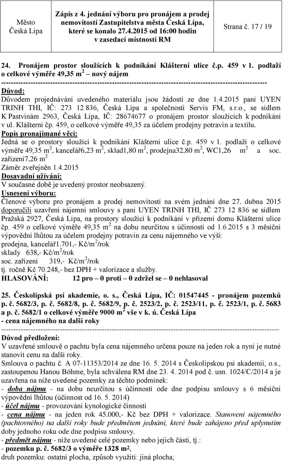 materiálu jsou žádosti ze dne 1.4.2015 paní UYEN TRINH THI, IČ: 273 12 836, a společnosti Servis FM, s.r.o., se sídlem K Pastvinám 2963,, IČ: 28674677 o pronájem prostor sloužících k podnikání v ul.