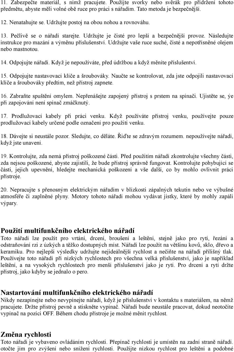 Udržujte vaše ruce suché, čisté a nepotřísněné olejem nebo mastnotou. 14. Odpojujte nářadí. Když je nepoužíváte, před údržbou a když měníte příslušentví. 15. Odpojujte nastavovací klíče a šroubováky.